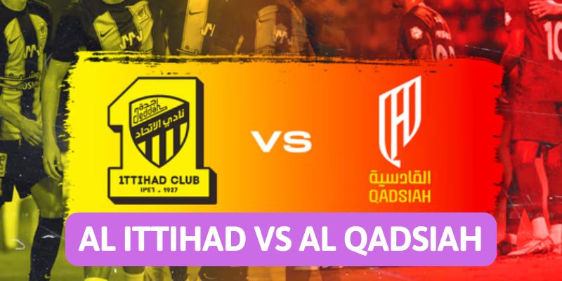 Nhận định bóng đá Al Ittihad vs Al Qadsiah